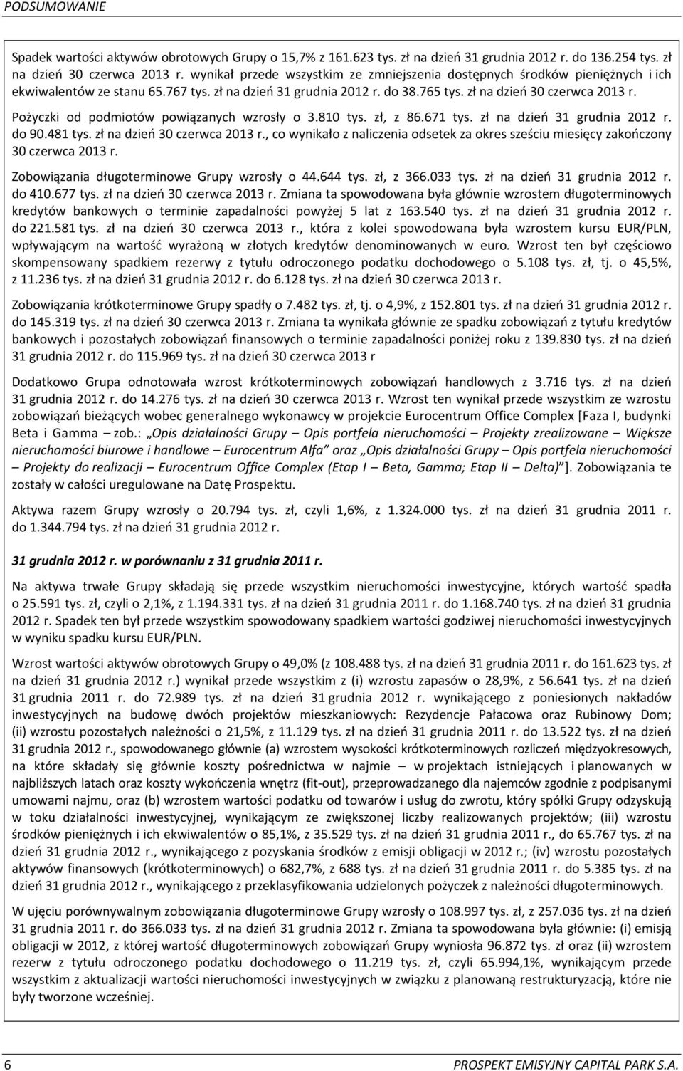 Pożyczki od podmiotów powiązanych wzrosły o 3.810 tys. zł, z 86.671 tys. zł na dzień 31 grudnia 2012 r. do 90.481 tys. zł na dzień 30 czerwca 2013 r.