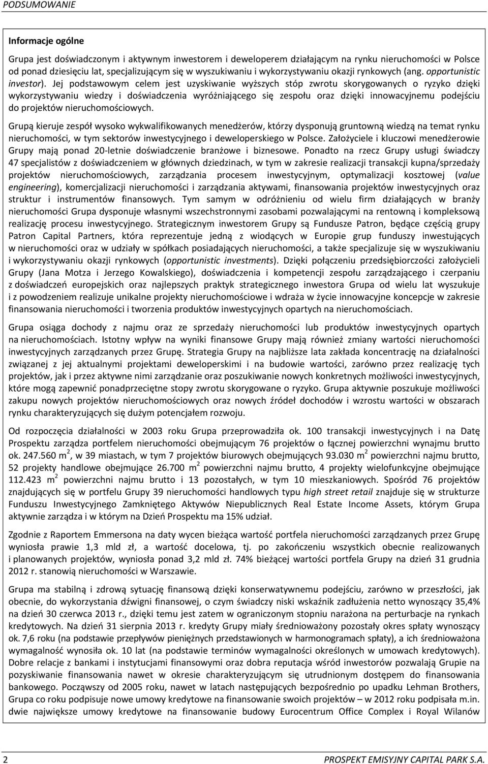 Jej podstawowym celem jest uzyskiwanie wyższych stóp zwrotu skorygowanych o ryzyko dzięki wykorzystywaniu wiedzy i doświadczenia wyróżniającego się zespołu oraz dzięki innowacyjnemu podejściu do