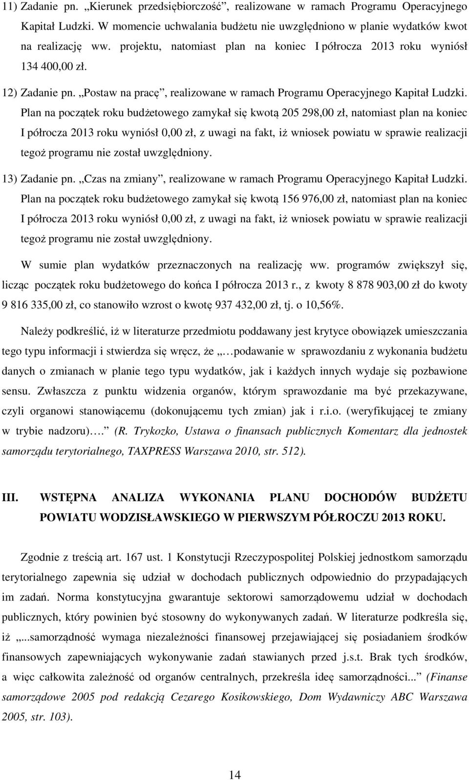 Plan na początek roku budżetowego zamykał się kwotą 205 298,00 zł, natomiast plan na koniec I półrocza 2013 roku wyniósł 0,00 zł, z uwagi na fakt, iż wniosek powiatu w sprawie realizacji tegoż