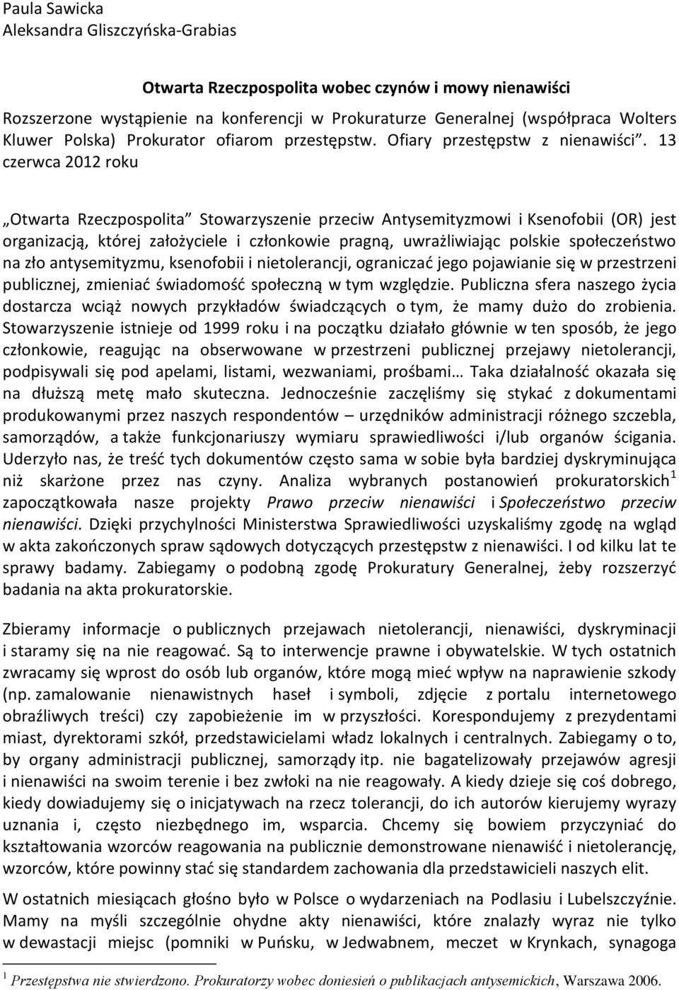 13 czerwca 2012 roku Otwarta Rzeczpospolita Stowarzyszenie przeciw Antysemityzmowi i Ksenofobii (OR) jest organizacją, której założyciele i członkowie pragną, uwrażliwiając polskie społeczeństwo na