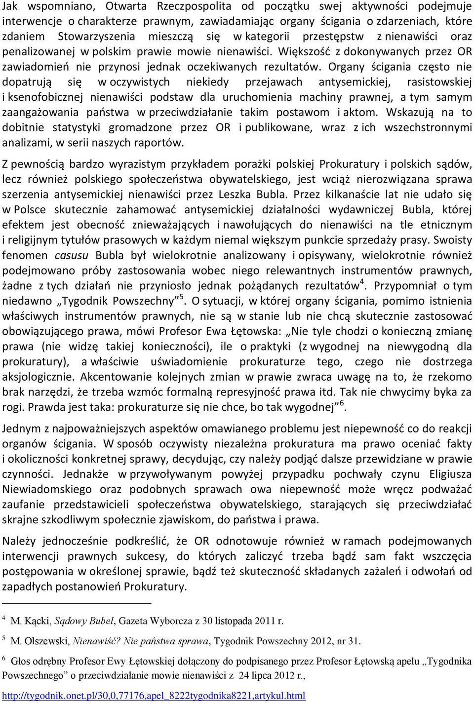 Organy ścigania często nie dopatrują się w oczywistych niekiedy przejawach antysemickiej, rasistowskiej i ksenofobicznej nienawiści podstaw dla uruchomienia machiny prawnej, a tym samym zaangażowania