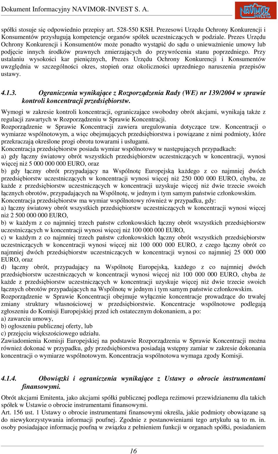 Przy ustalaniu wysokości kar pieniężnych, Prezes Urzędu Ochrony Konkurencji i Konsumentów uwzględnia w szczególności okres, stopień oraz okoliczności uprzedniego naruszenia przepisów ustawy. 4.1.3.