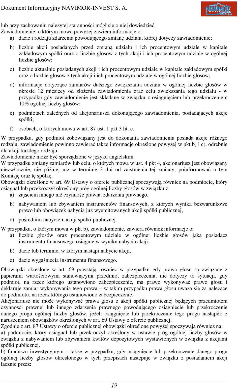 ich procentowym udziale w kapitale zakładowym spółki oraz o liczbie głosów z tych akcji i ich procentowym udziale w ogólnej liczbie głosów; c) liczbie aktualnie posiadanych akcji i ich procentowym