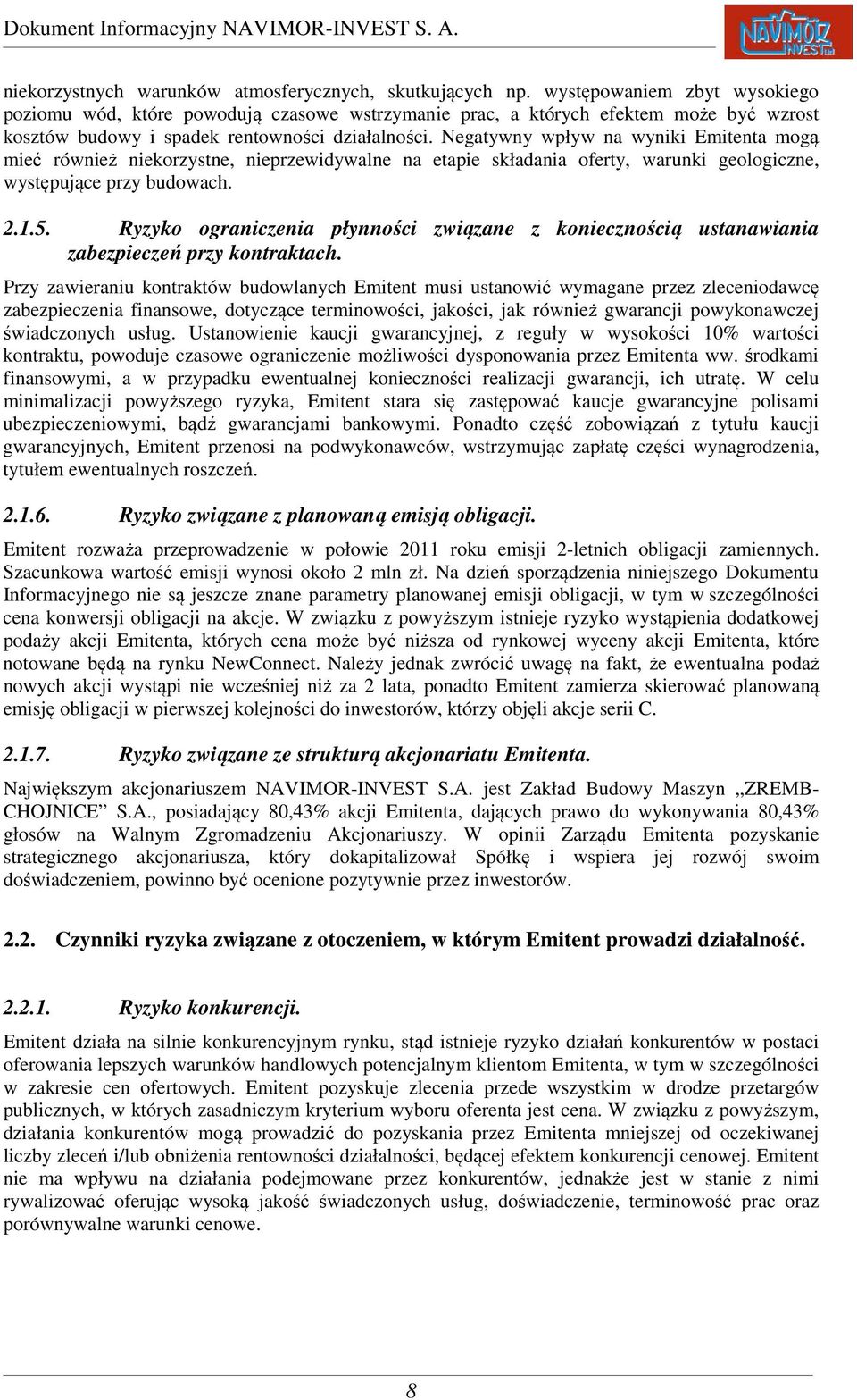 Negatywny wpływ na wyniki Emitenta mogą mieć również niekorzystne, nieprzewidywalne na etapie składania oferty, warunki geologiczne, występujące przy budowach. 2.1.5.