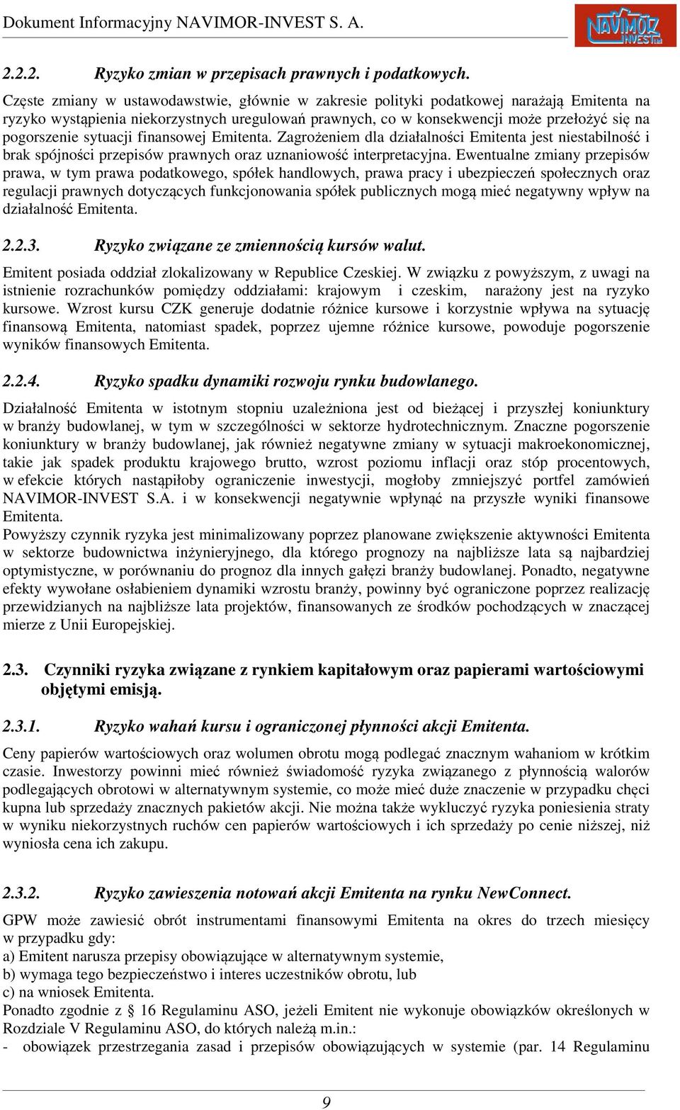 sytuacji finansowej Emitenta. Zagrożeniem dla działalności Emitenta jest niestabilność i brak spójności przepisów prawnych oraz uznaniowość interpretacyjna.