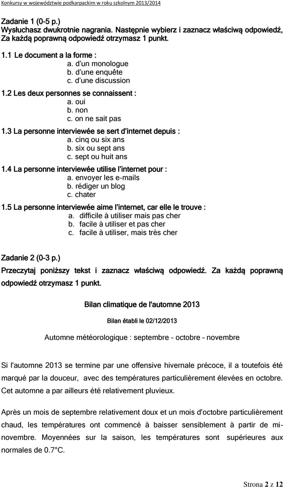 six ou sept ans c. sept ou huit ans 1.4 La personne interviewée utilise l internet pour : a. envoyer les e-mails b. rédiger un blog c. chater 1.