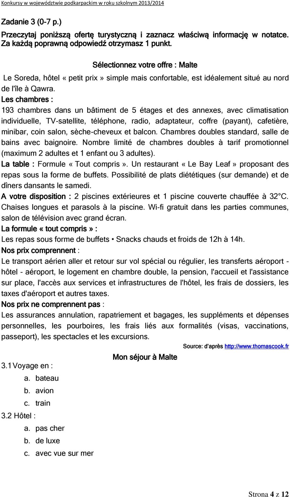 Les chambres : 193 chambres dans un bâtiment de 5 étages et des annexes, avec climatisation individuelle, TV-satellite, téléphone, radio, adaptateur, coffre (payant), cafetière, minibar, coin salon,