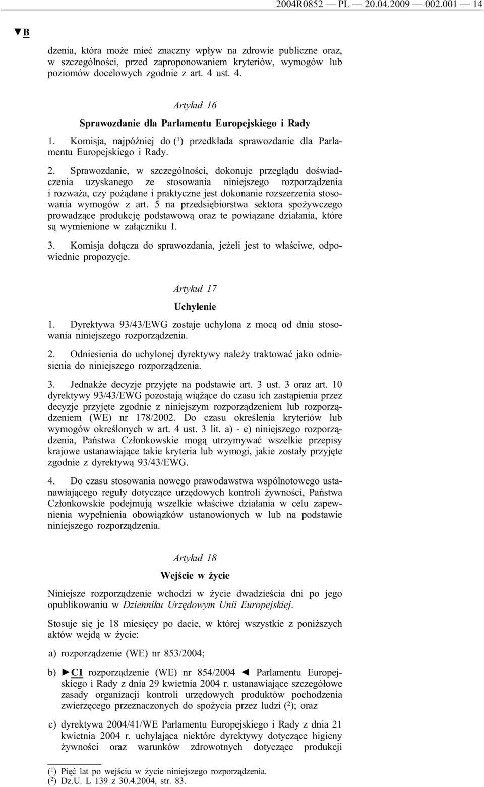 Sprawozdanie, w szczególności, dokonuje przeglądu doświadczenia uzyskanego ze stosowania niniejszego rozporządzenia i rozważa, czy pożądane i praktyczne jest dokonanie rozszerzenia stosowania wymogów