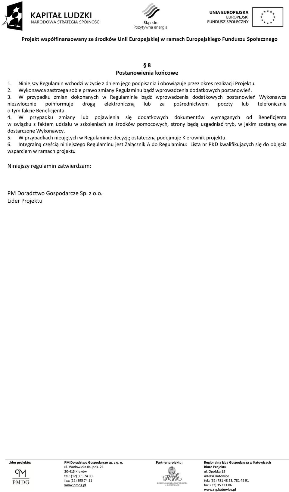 W przypadku zmian dokonanych w Regulaminie bądź wprowadzenia dodatkowych postanowień Wykonawca niezwłocznie poinformuje drogą elektroniczną lub za pośrednictwem poczty lub telefonicznie o tym fakcie