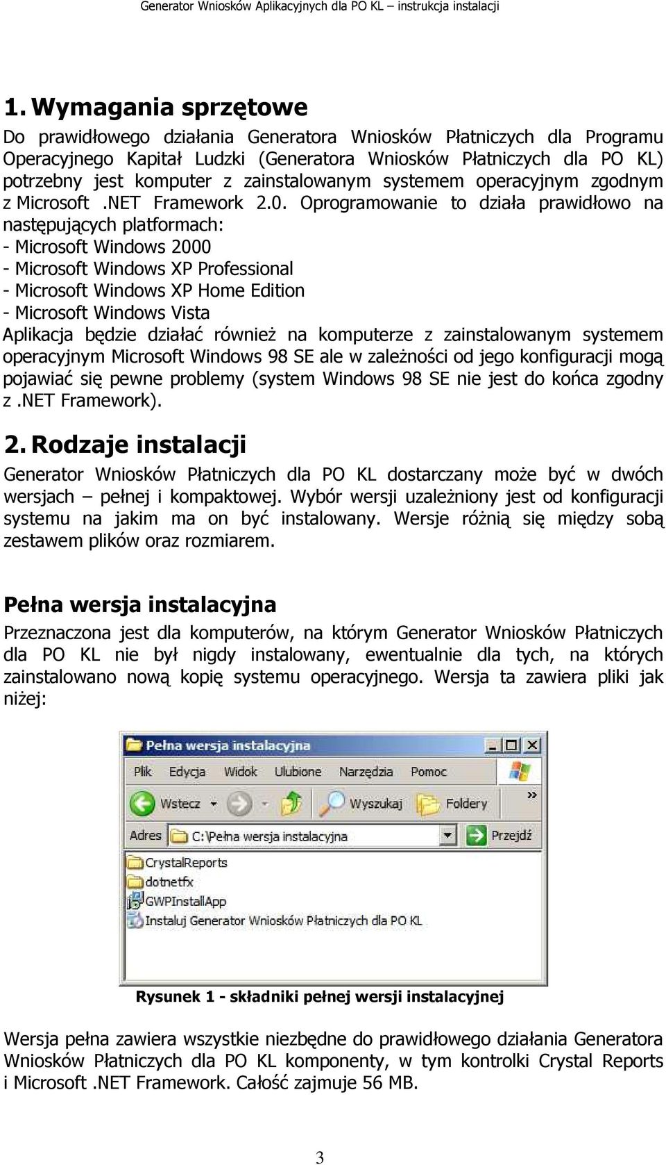 Oprogramowanie to działa prawidłowo na następujących platformach: - Microsoft Windows 2000 - Microsoft Windows XP Professional - Microsoft Windows XP Home Edition - Microsoft Windows Vista Aplikacja