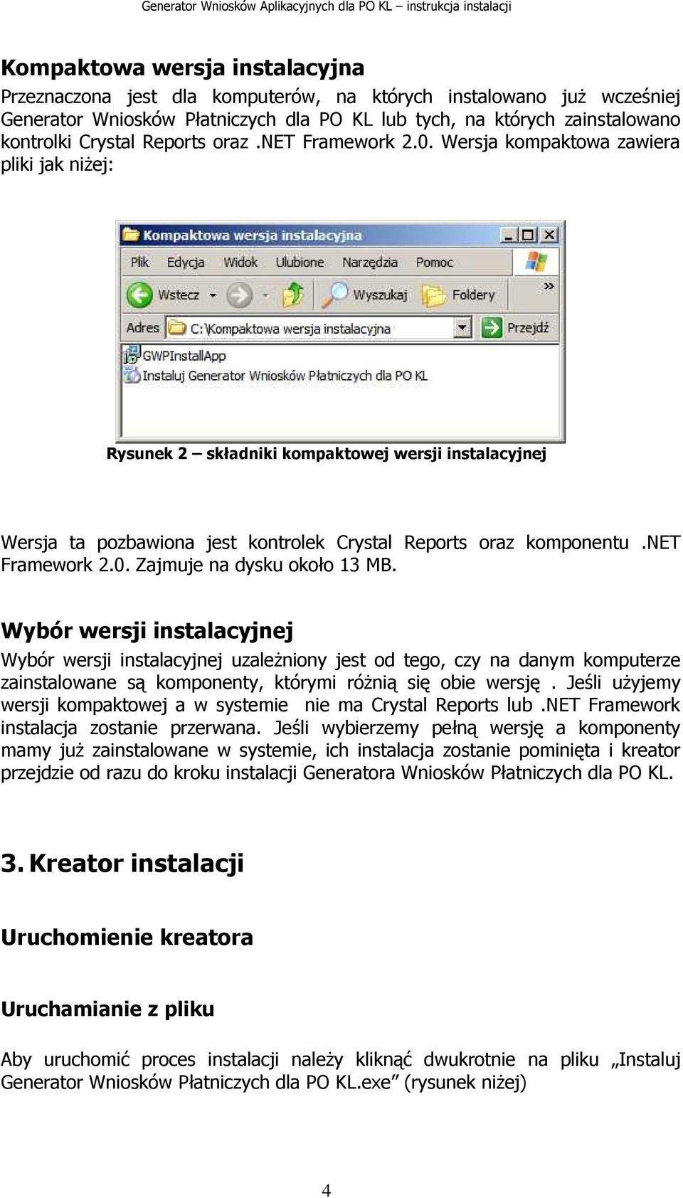 net Framework 2.0. Zajmuje na dysku około 13 MB.