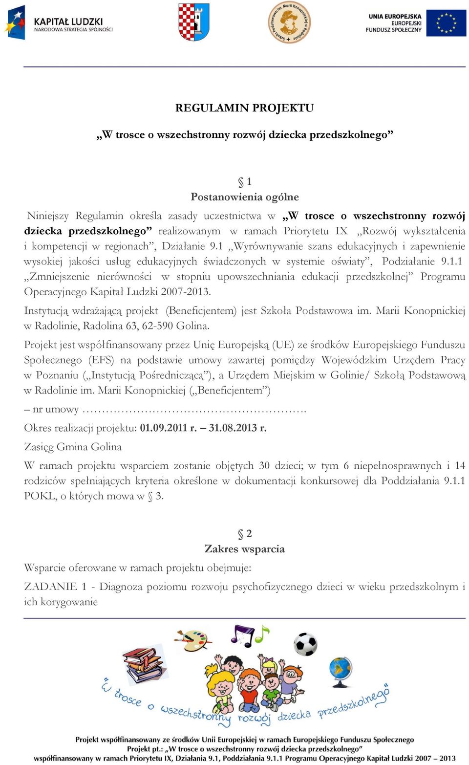 1 Wyrównywanie szans edukacyjnych i zapewnienie wysokiej jakości usług edukacyjnych świadczonych w systemie oświaty, Podziałanie 9.1.1 Zmniejszenie nierówności w stopniu upowszechniania edukacji przedszkolnej Programu Operacyjnego Kapitał Ludzki 2007-2013.