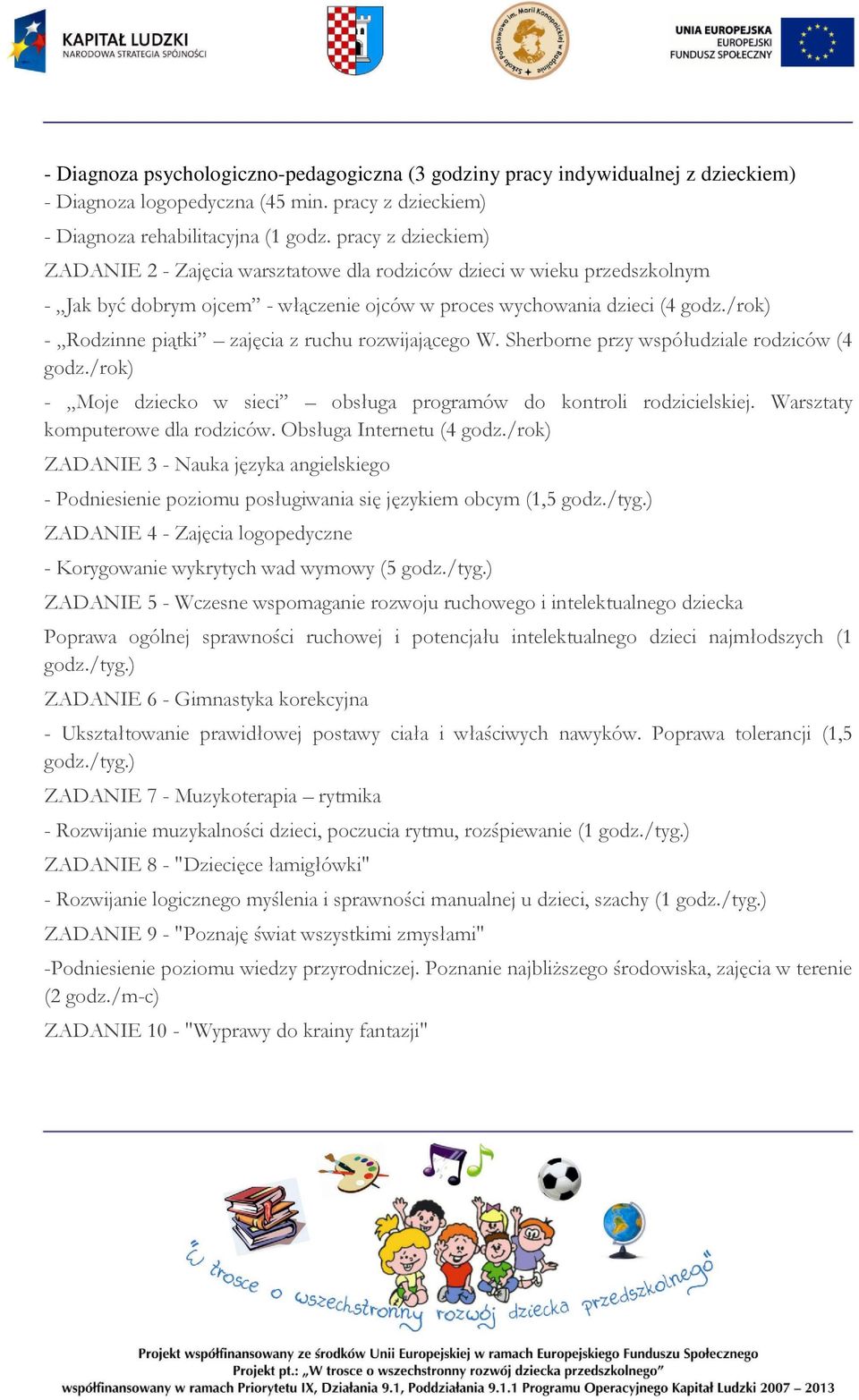 /rok) - Rodzinne piątki zajęcia z ruchu rozwijającego W. Sherborne przy współudziale rodziców (4 godz./rok) - Moje dziecko w sieci obsługa programów do kontroli rodzicielskiej.