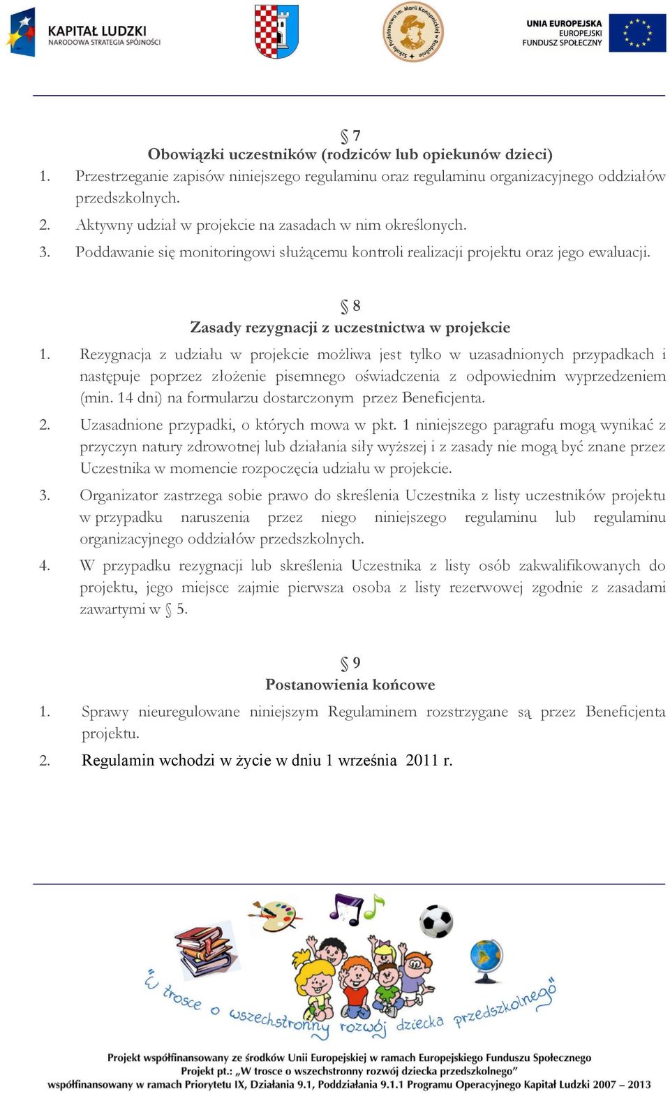 Rezygnacja z udziału w projekcie możliwa jest tylko w uzasadnionych przypadkach i następuje poprzez złożenie pisemnego oświadczenia z odpowiednim wyprzedzeniem (min.