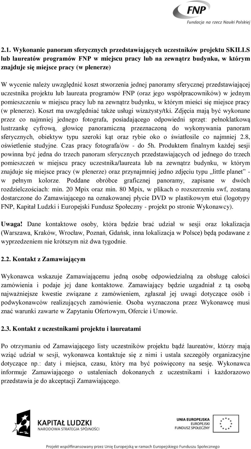 pracy lub na zewnątrz budynku, w którym mieści się miejsce pracy (w plenerze). Koszt ma uwzględniać także usługi wizażysty/tki.