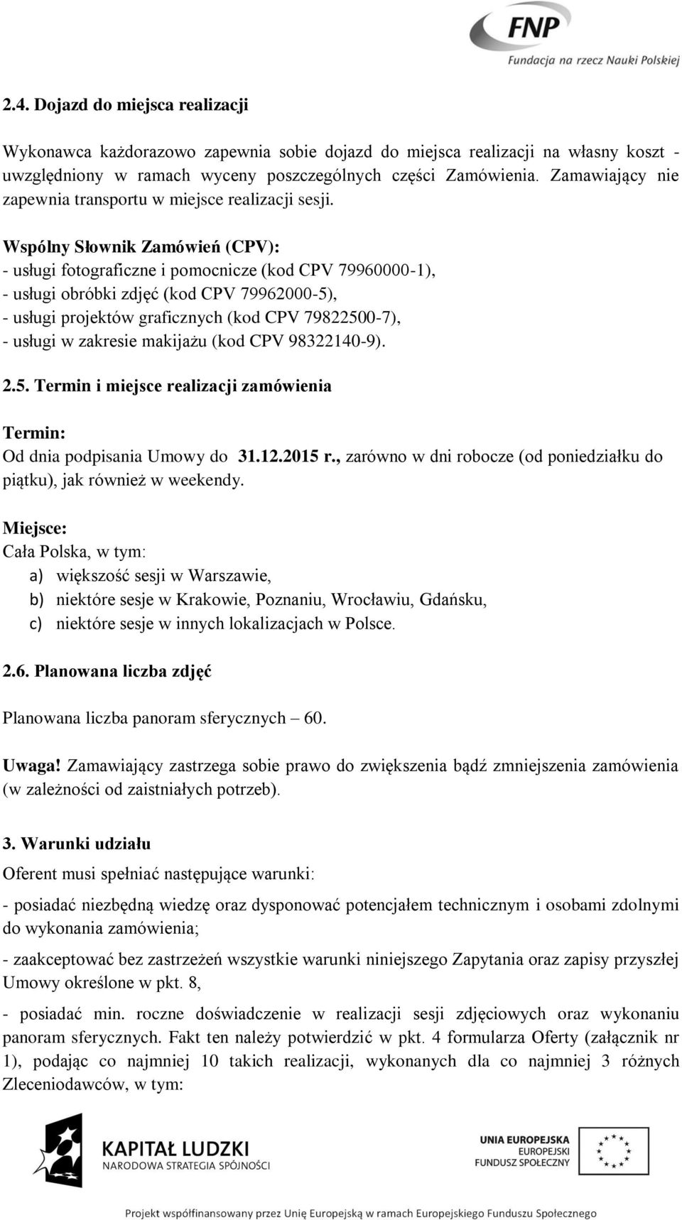 Wspólny Słownik Zamówień (CPV): - usługi fotograficzne i pomocnicze (kod CPV 79960000-1), - usługi obróbki zdjęć (kod CPV 79962000-5), - usługi projektów graficznych (kod CPV 79822500-7), - usługi w