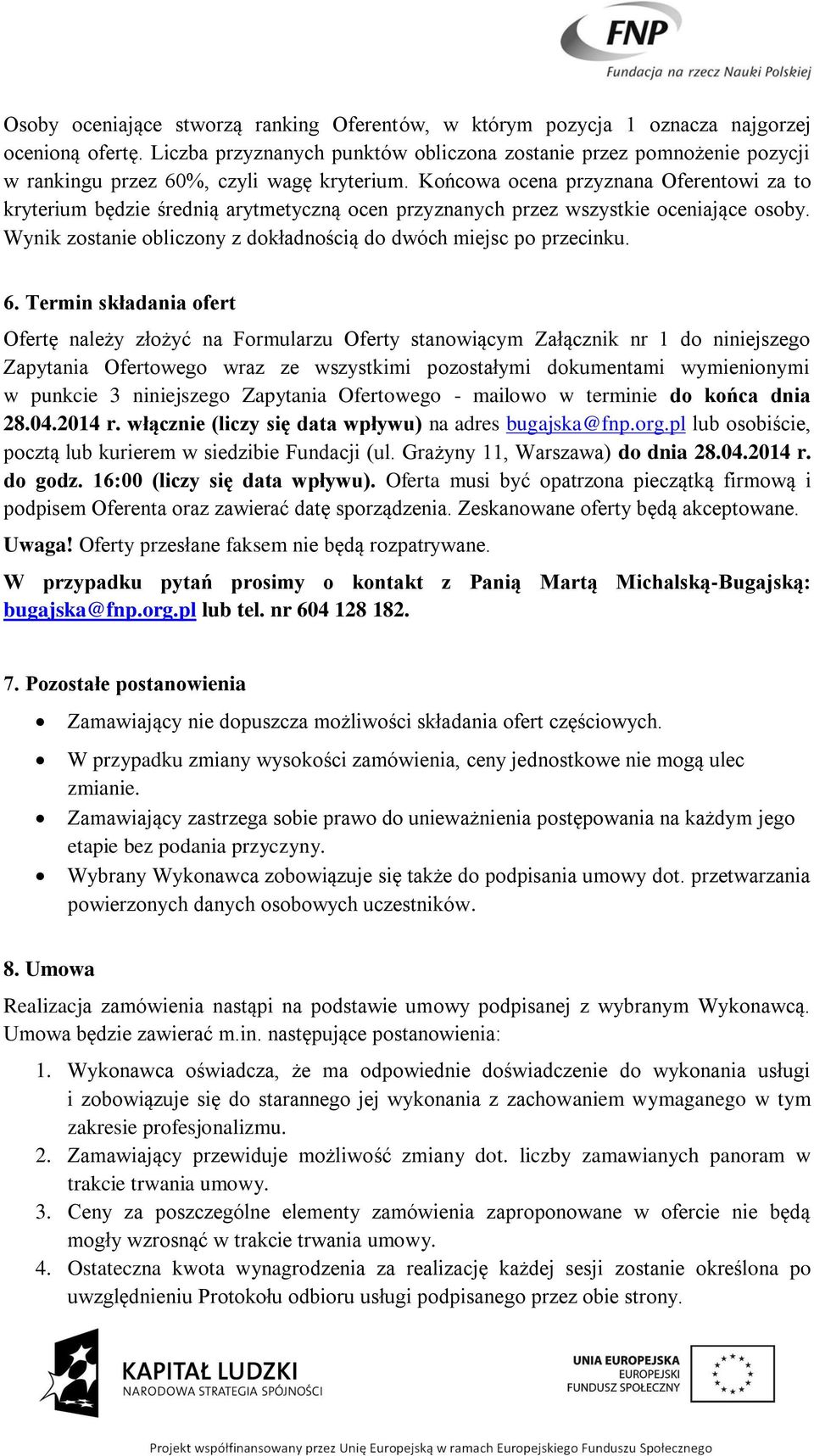 Końcowa ocena przyznana Oferentowi za to kryterium będzie średnią arytmetyczną ocen przyznanych przez wszystkie oceniające osoby. Wynik zostanie obliczony z dokładnością do dwóch miejsc po przecinku.