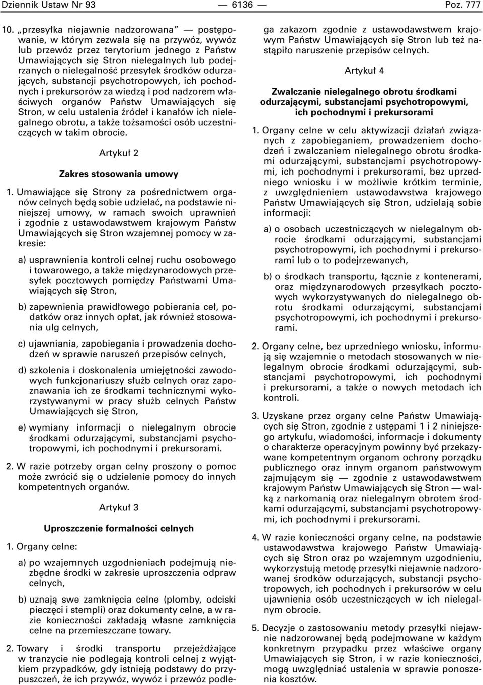 przesy ek Êrodków odurzajàcych, substancji psychotropowych, ich pochodnych i prekursorów za wiedzà i pod nadzorem w a- Êciwych organów Paƒstw Umawiajàcych si Stron, w celu ustalenia êróde i kana ów