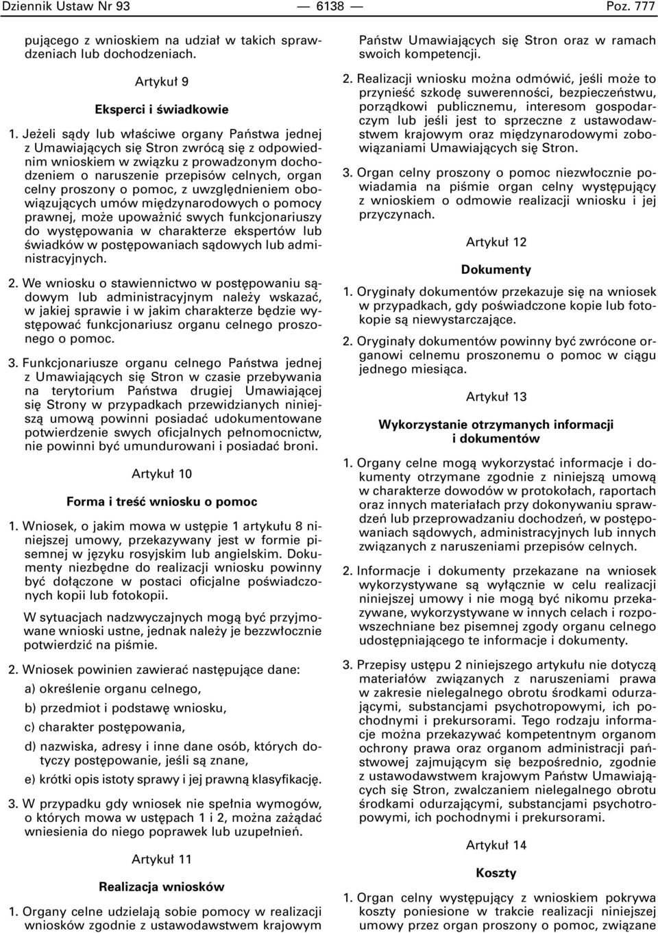 pomoc, z uwzgl dnieniem obowiàzujàcych umów mi dzynarodowych o pomocy prawnej, mo e upowa niç swych funkcjonariuszy do wyst powania w charakterze ekspertów lub Êwiadków w post powaniach sàdowych lub