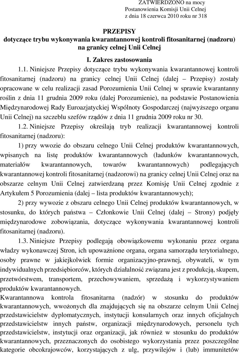 1. Niniejsze Przepisy dotyczące trybu wykonywania kwarantannowej kontroli fitosanitarnej (nadzoru) na granicy celnej Unii Celnej (dalej Przepisy) zostały opracowane w celu realizacji zasad