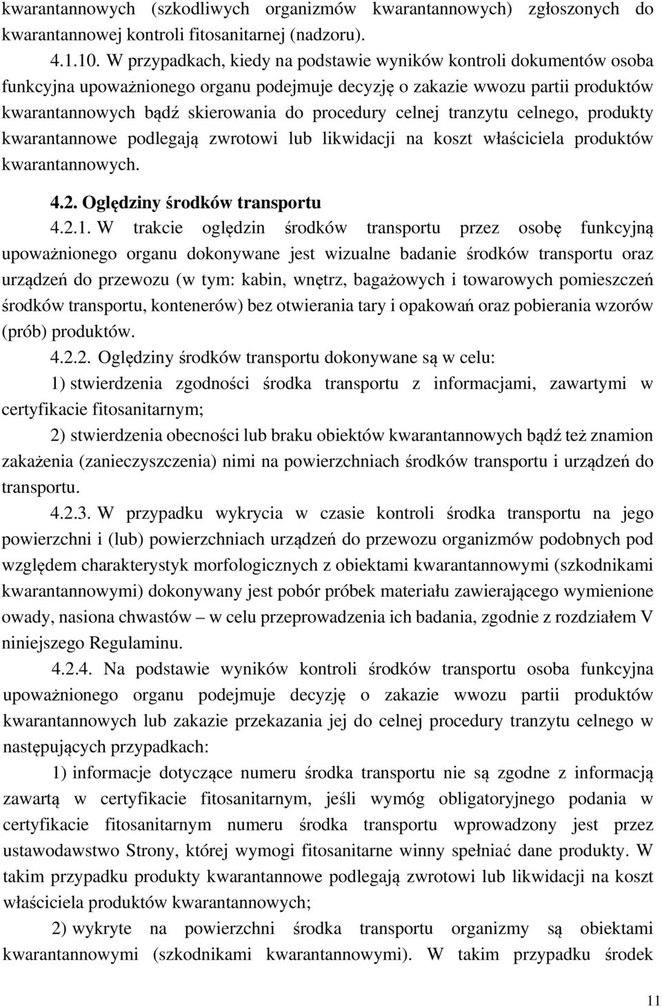 celnej tranzytu celnego, produkty kwarantannowe podlegają zwrotowi lub likwidacji na koszt właściciela produktów kwarantannowych. 4.2. Oględziny środków transportu 4.2.1.