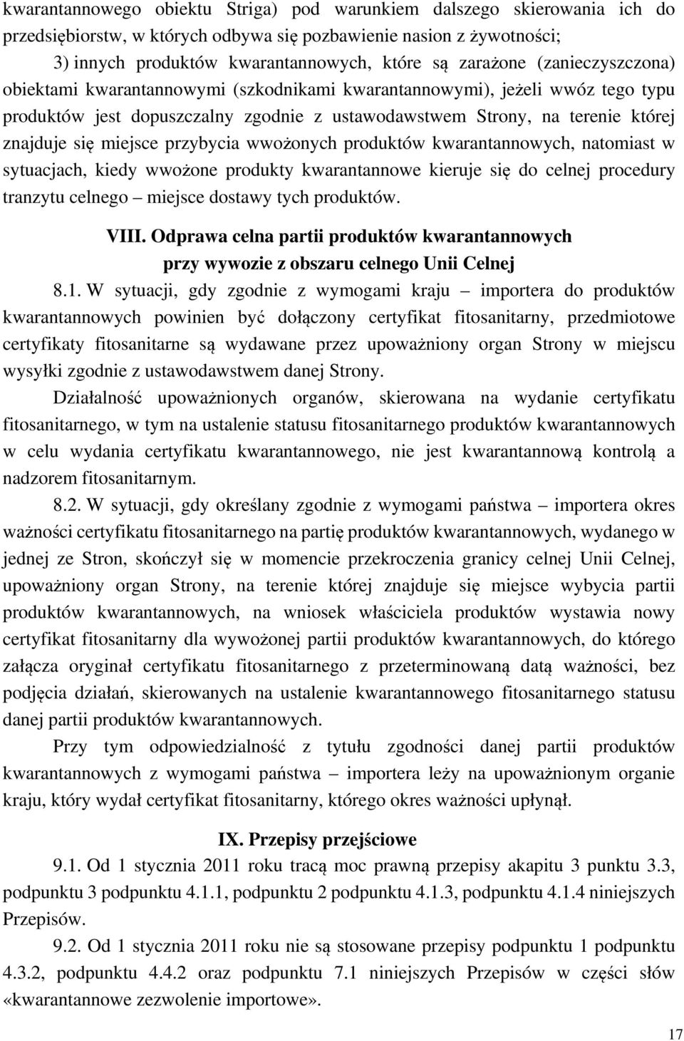 przybycia wwożonych produktów kwarantannowych, natomiast w sytuacjach, kiedy wwożone produkty kwarantannowe kieruje się do celnej procedury tranzytu celnego miejsce dostawy tych produktów. VIII.