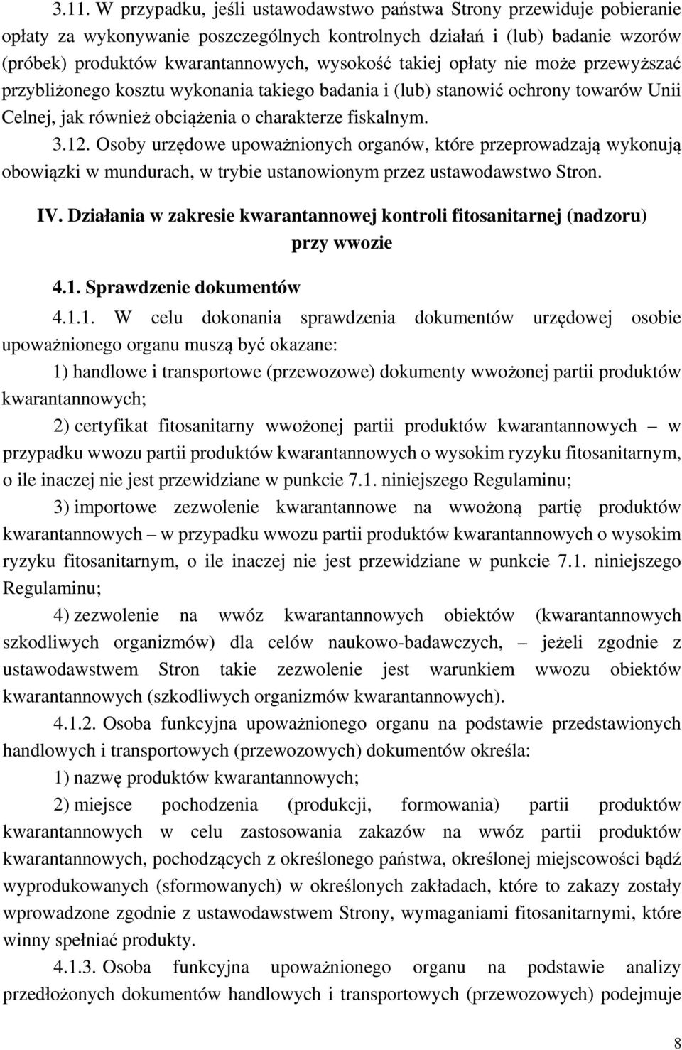 Osoby urzędowe upoważnionych organów, które przeprowadzają wykonują obowiązki w mundurach, w trybie ustanowionym przez ustawodawstwo Stron. IV.