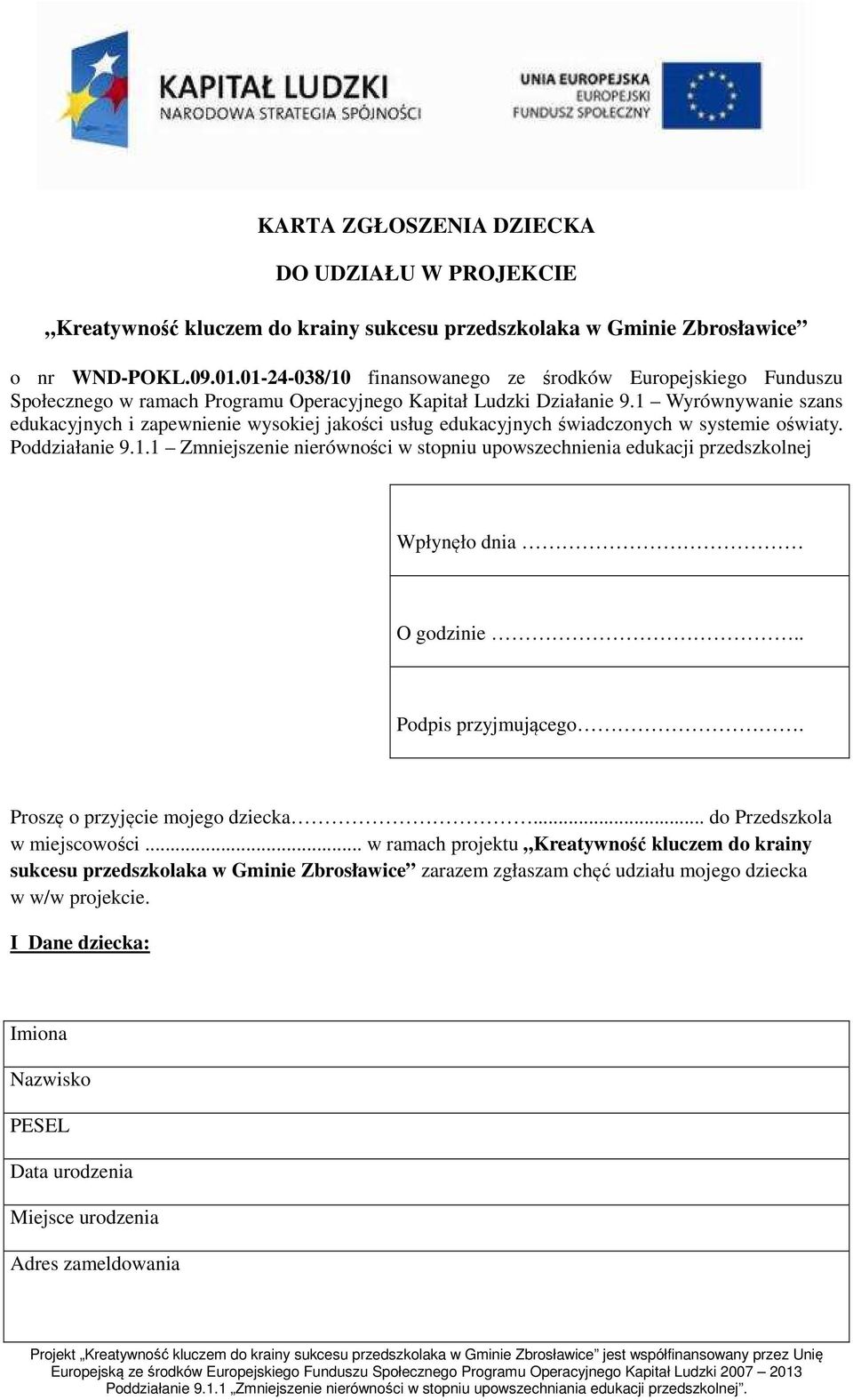 1 Wyrównywanie szans edukacyjnych i zapewnienie wysokiej jakości usług edukacyjnych świadczonych w systemie oświaty. Poddziałanie 9.1.1 Zmniejszenie nierówności w stopniu upowszechnienia edukacji przedszkolnej Wpłynęło dnia O godzinie.