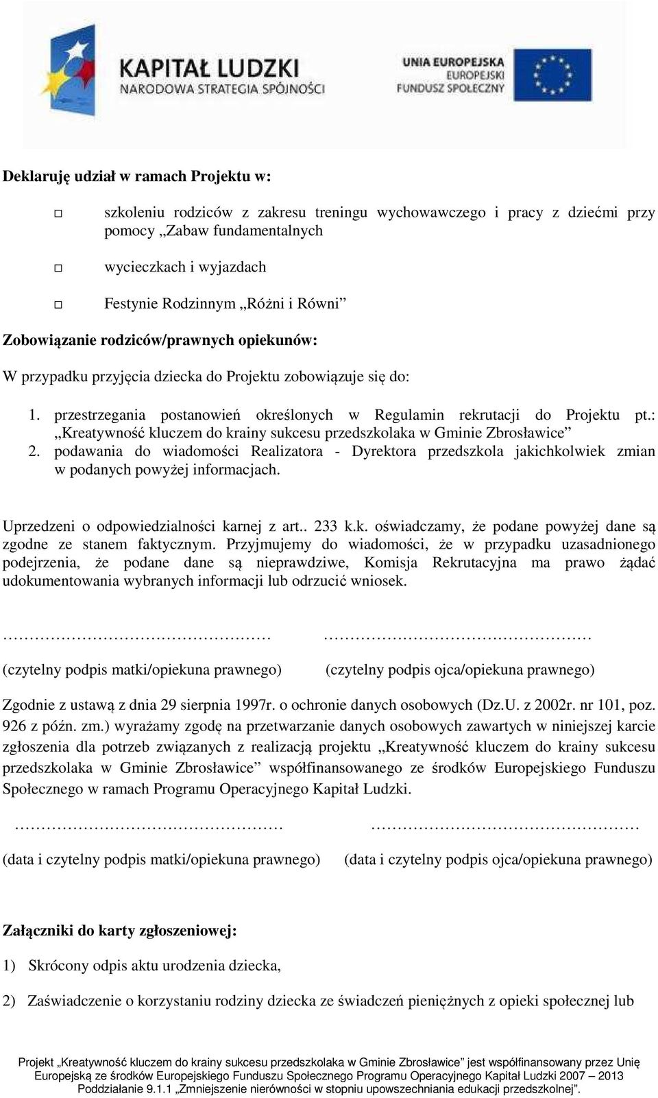 : Kreatywność kluczem do krainy sukcesu przedszkolaka w Gminie Zbrosławice 2. podawania do wiadomości Realizatora - Dyrektora przedszkola jakichkolwiek zmian w podanych powyżej informacjach.