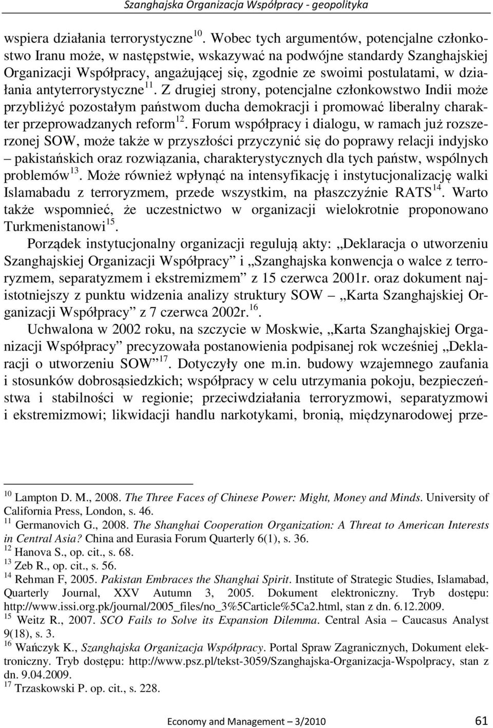 działania antyterrorystyczne 11. Z drugiej strony, potencjalne członkowstwo Indii może przybliżyć pozostałym państwom ducha demokracji i promować liberalny charakter przeprowadzanych reform 12.