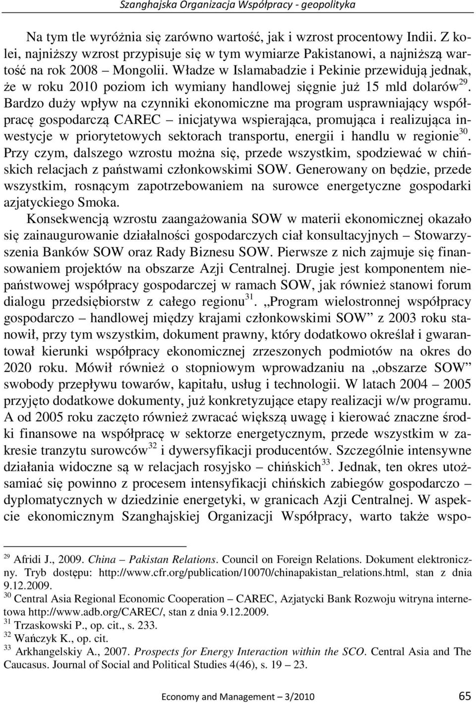 Władze w Islamabadzie i Pekinie przewidują jednak, że w roku 2010 poziom ich wymiany handlowej sięgnie już 15 mld dolarów 29.