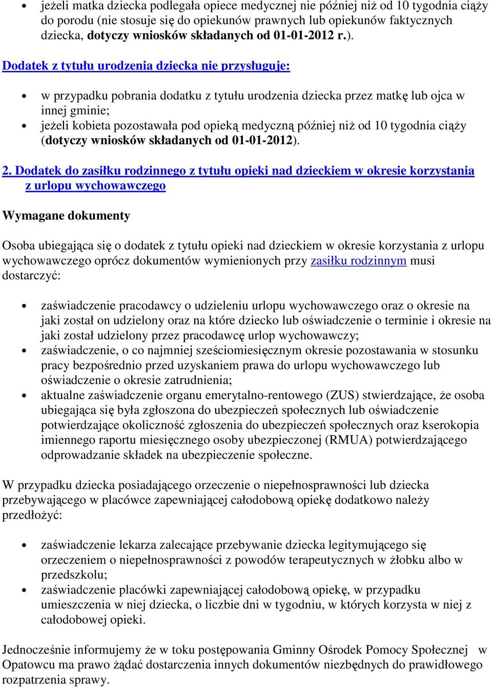 Dodatek z tytułu urodzenia dziecka nie przysługuje: w przypadku pobrania dodatku z tytułu urodzenia dziecka przez matkę lub ojca w innej gminie; jeżeli kobieta pozostawała pod opieką medyczną później