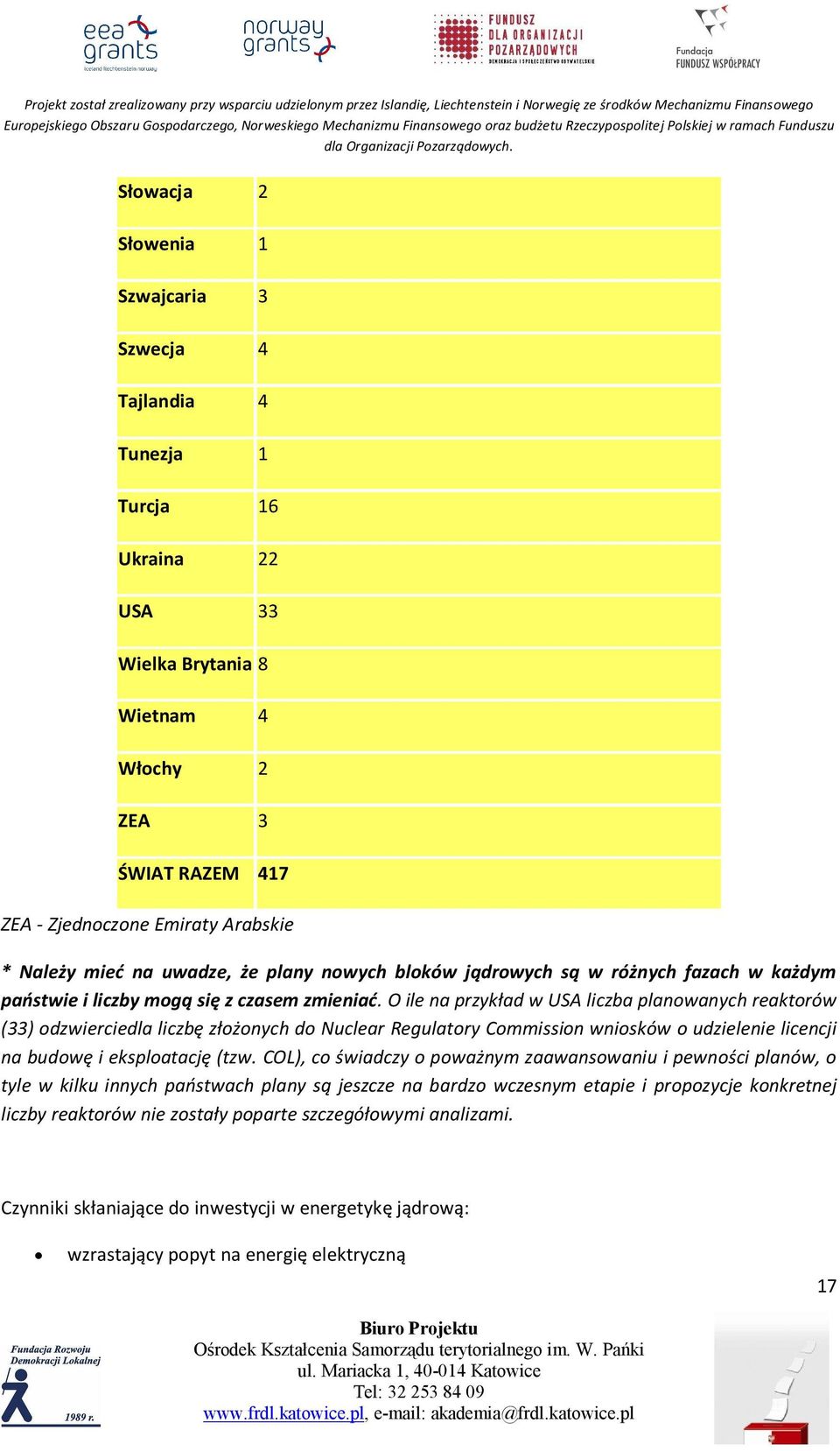 O ile na przykład w USA liczba planowanych reaktorów (33) odzwierciedla liczbę złożonych do Nuclear Regulatory Commission wniosków o udzielenie licencji na budowę i eksploatację (tzw.