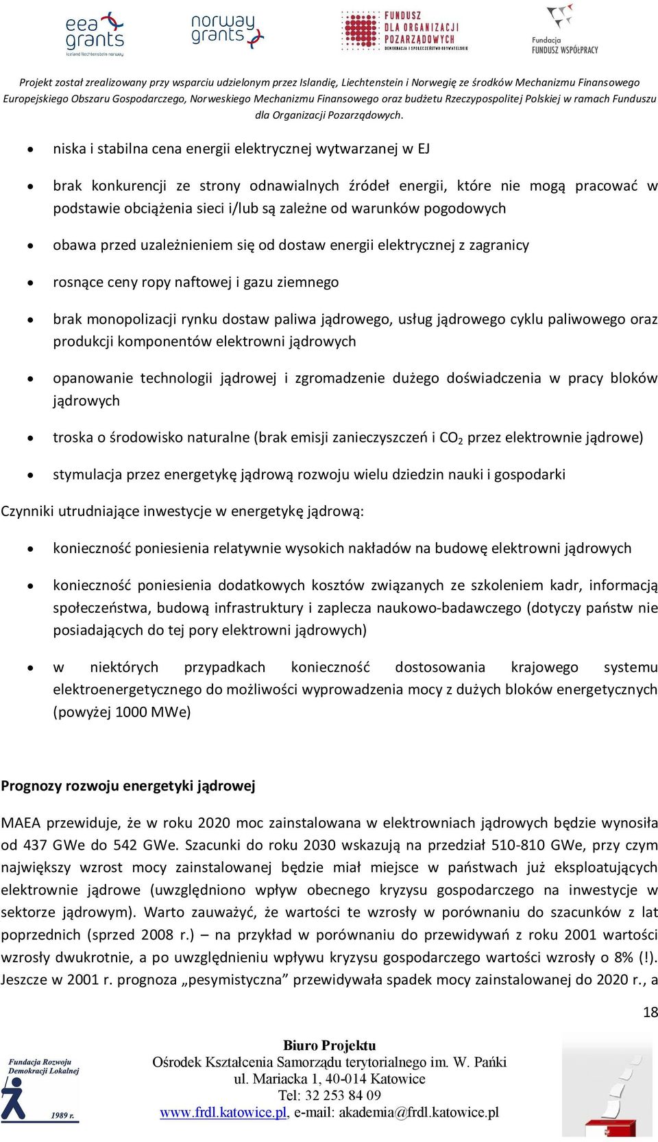 paliwowego oraz produkcji komponentów elektrowni jądrowych opanowanie technologii jądrowej i zgromadzenie dużego doświadczenia w pracy bloków jądrowych troska o środowisko naturalne (brak emisji