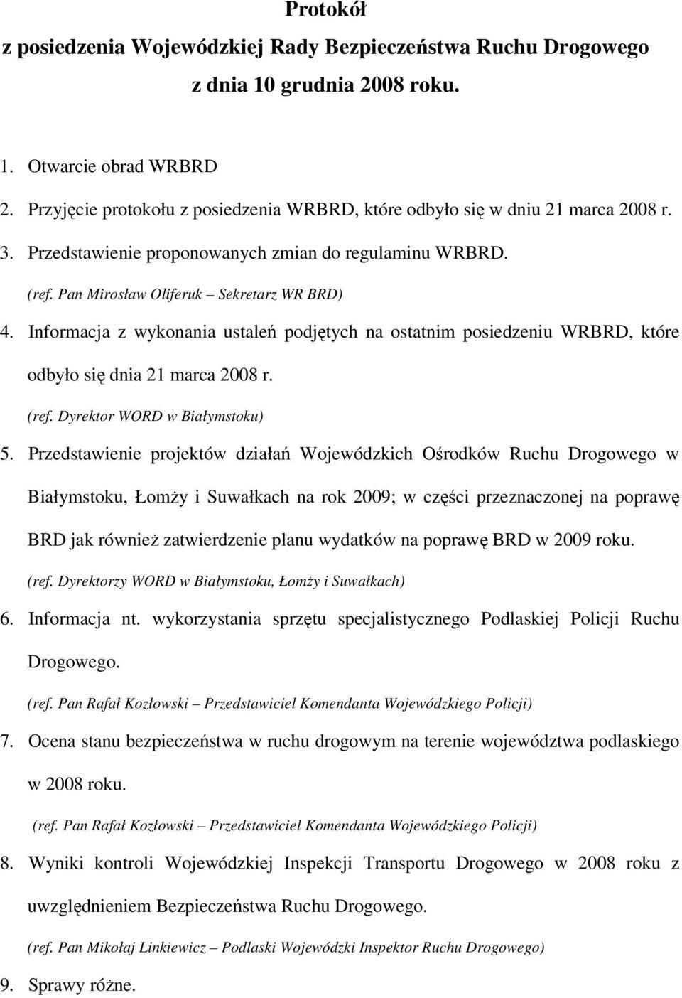 Informacja z wykonania ustaleń podjętych na ostatnim posiedzeniu WRBRD, które odbyło się dnia 21 marca 2008 r. (ref. Dyrektor WORD w Białymstoku) 5.