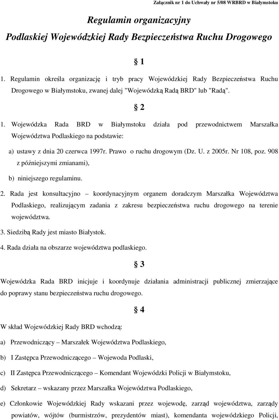 Wojewódzka Rada BRD w Białymstoku działa pod przewodnictwem Marszałka Województwa Podlaskiego na podstawie: a) ustawy z dnia 20 czerwca 1997r. Prawo o ruchu drogowym (Dz. U. z 2005r. Nr 108, poz.