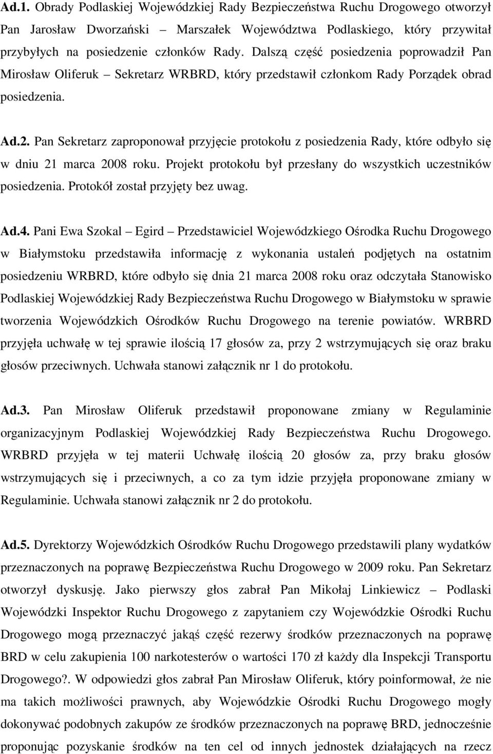 Pan Sekretarz zaproponował przyjęcie protokołu z posiedzenia Rady, które odbyło się w dniu 21 marca 2008 roku. Projekt protokołu był przesłany do wszystkich uczestników posiedzenia.