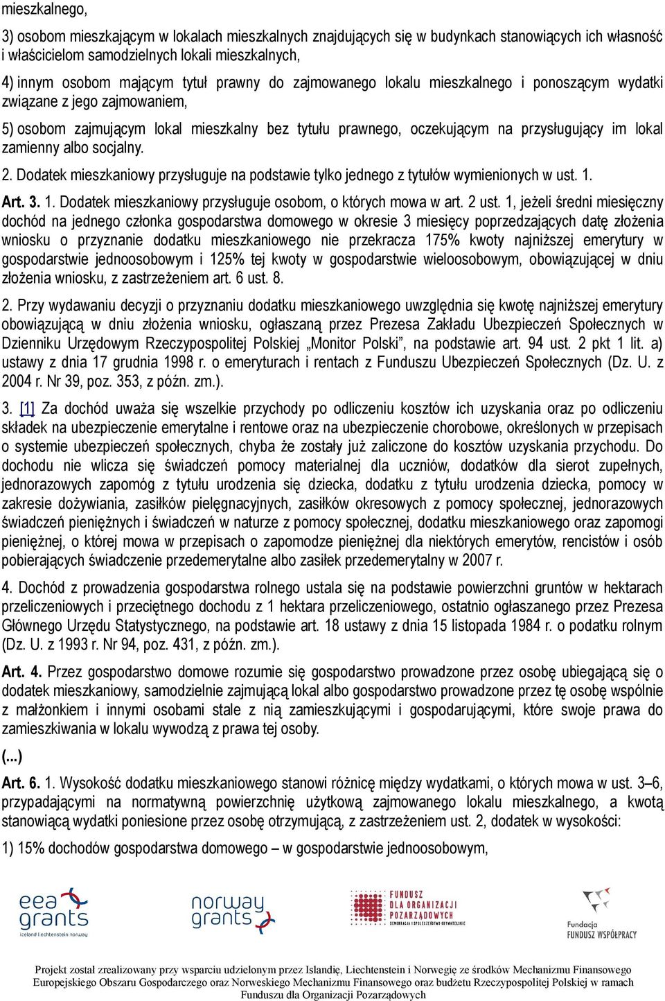 albo socjalny. 2. Dodatek mieszkaniowy przysługuje na podstawie tylko jednego z tytułów wymienionych w ust. 1. Art. 3. 1. Dodatek mieszkaniowy przysługuje osobom, o których mowa w art. 2 ust.