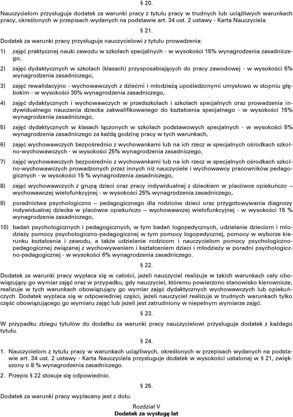 Dodatek za warunki pracy przysługuje nauczycielowi z tytułu prowadzenia: 1) zajęć praktycznej nauki zawodu w szkołach specjalnych - w wysokości 15% wynagrodzenia zasadniczego, 2) zajęć dydaktycznych