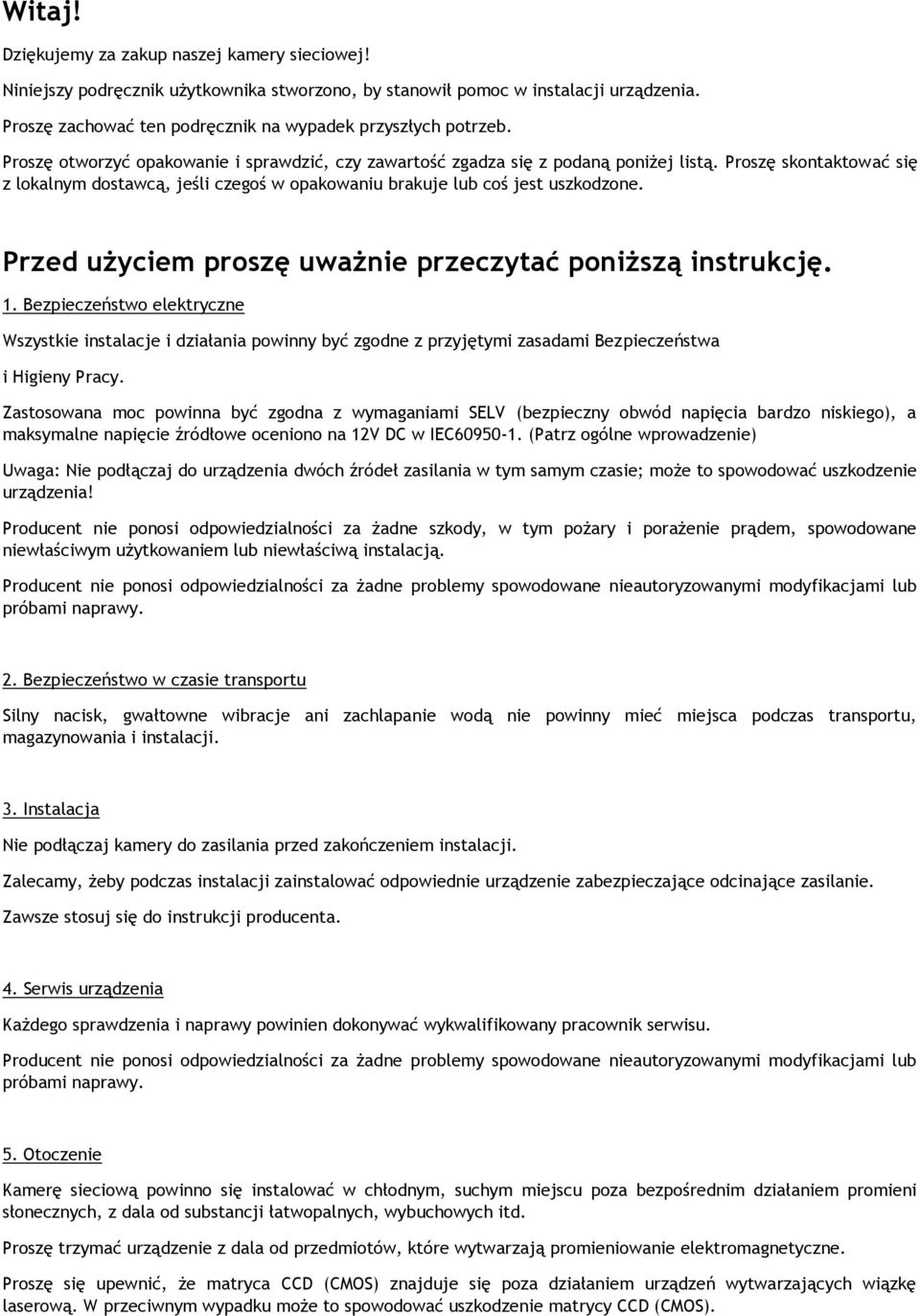 Przed użyciem proszę uważnie przeczytać poniższą instrukcję. 1. Bezpieczeństwo elektryczne Wszystkie instalacje i działania powinny być zgodne z przyjętymi zasadami Bezpieczeństwa i Higieny Pracy.