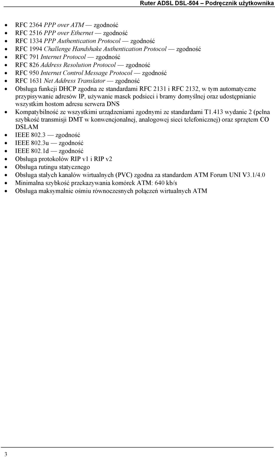 RFC 2131 i RFC 2132, w tym automatyczne przypisywanie adresów IP, używanie masek podsieci i bramy domyślnej oraz udostępnianie wszystkim hostom adresu serwera DNS Kompatybilność ze wszystkimi