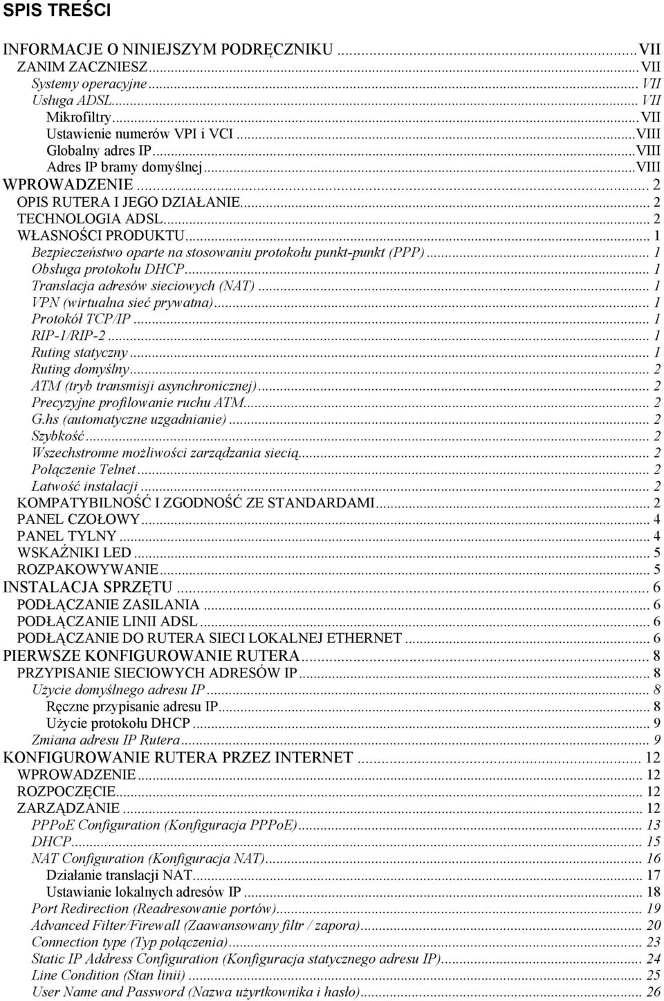 .. 1 Obsługa protokołu DHCP... 1 Translacja adresów sieciowych (NAT)... 1 VPN (wirtualna sieć prywatna)... 1 Protokół TCP/IP... 1 RIP-1/RIP-2... 1 Ruting statyczny... 1 Ruting domyślny.