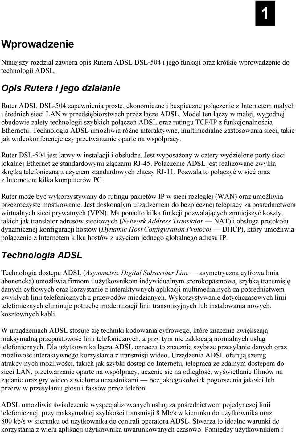 Model ten łączy w małej, wygodnej obudowie zalety technologii szybkich połączeń ADSL oraz rutingu TCP/IP z funkcjonalnością Ethernetu.