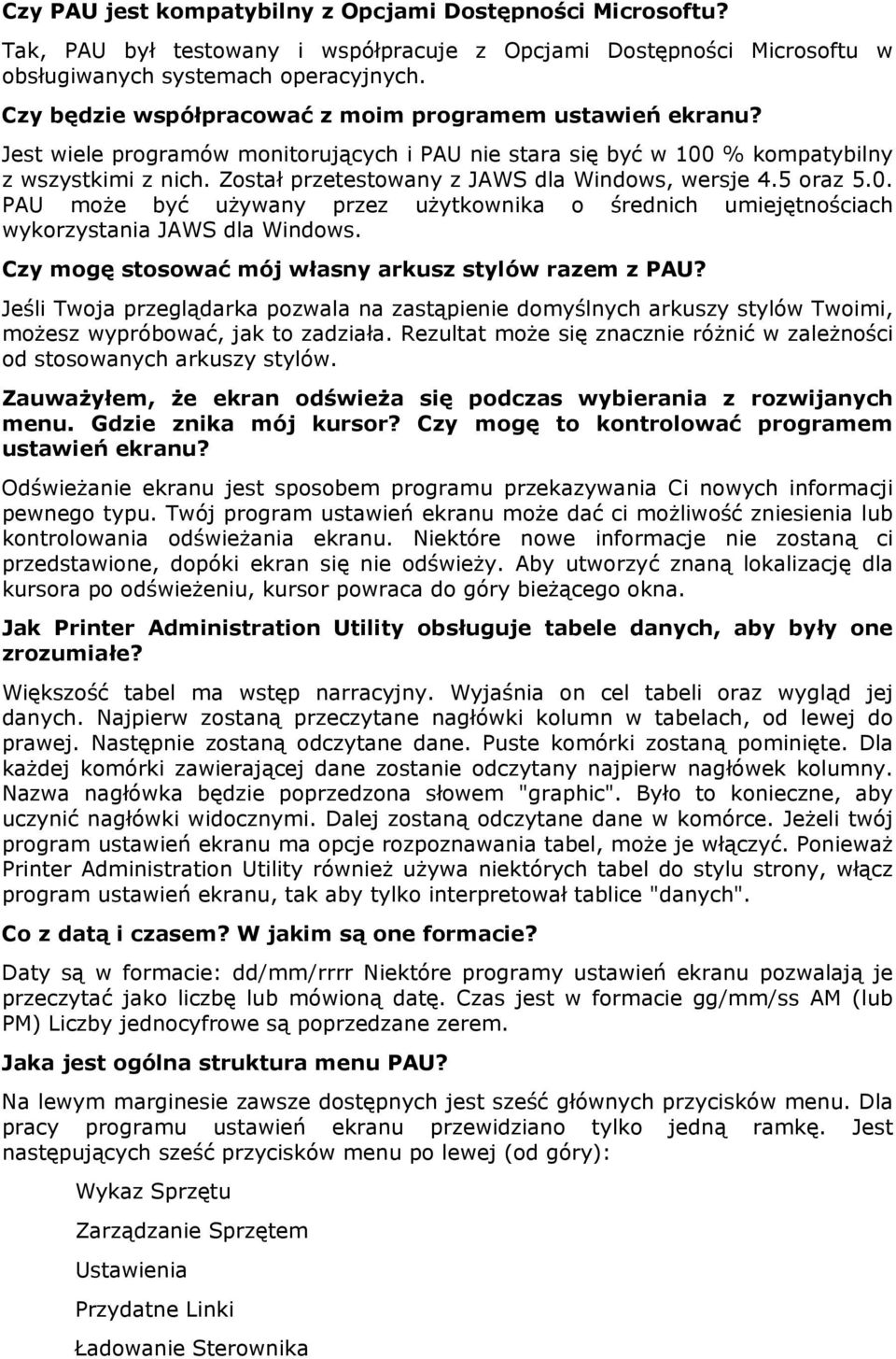 Został przetestowany z JAWS dla Windows, wersje 4.5 oraz 5.0. PAU może być używany przez użytkownika o średnich umiejętnościach wykorzystania JAWS dla Windows.