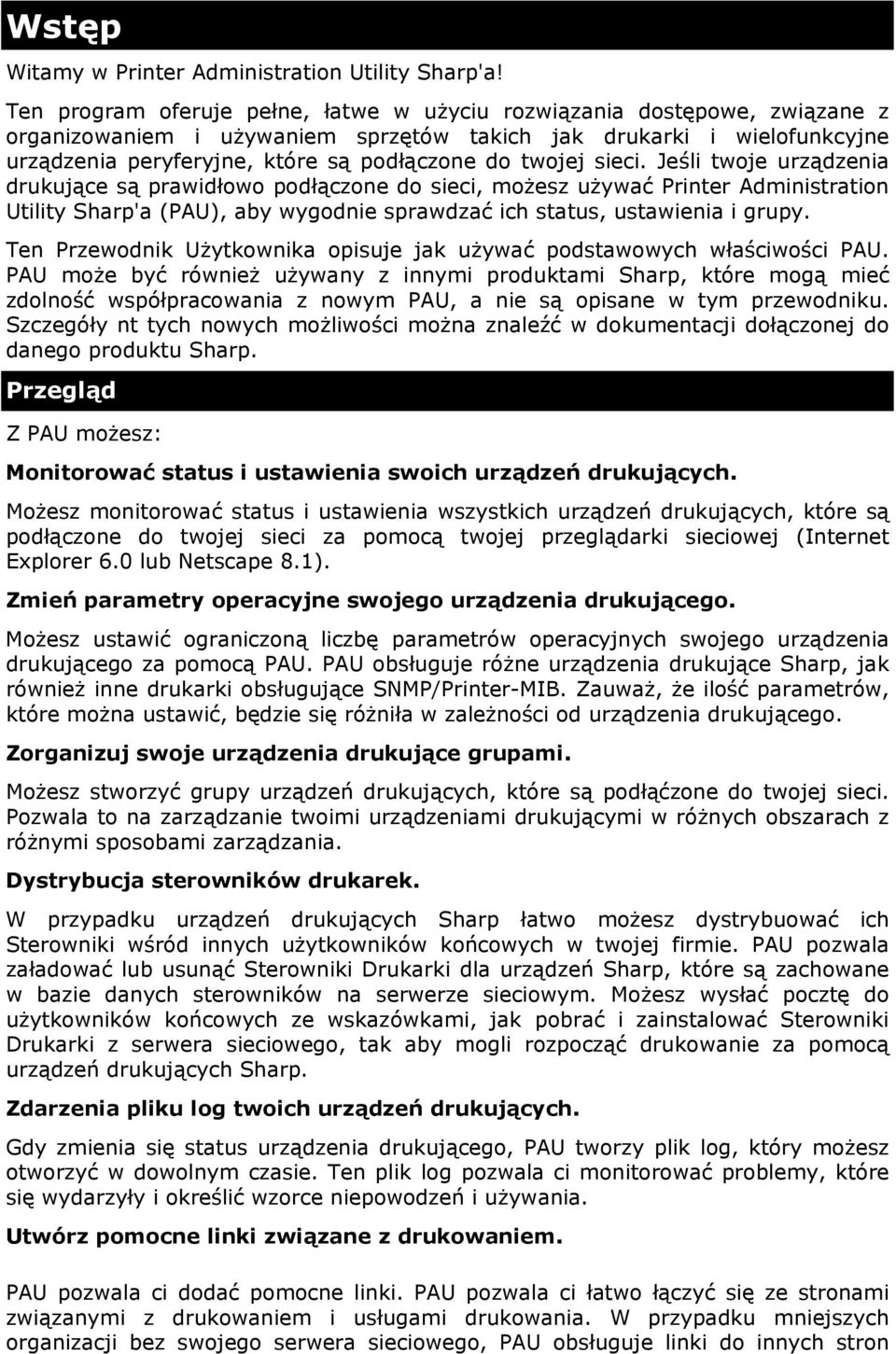 twojej sieci. Jeśli twoje urządzenia drukujące są prawidłowo podłączone do sieci, możesz używać Printer Administration Utility Sharp'a (PAU), aby wygodnie sprawdzać ich status, ustawienia i grupy.