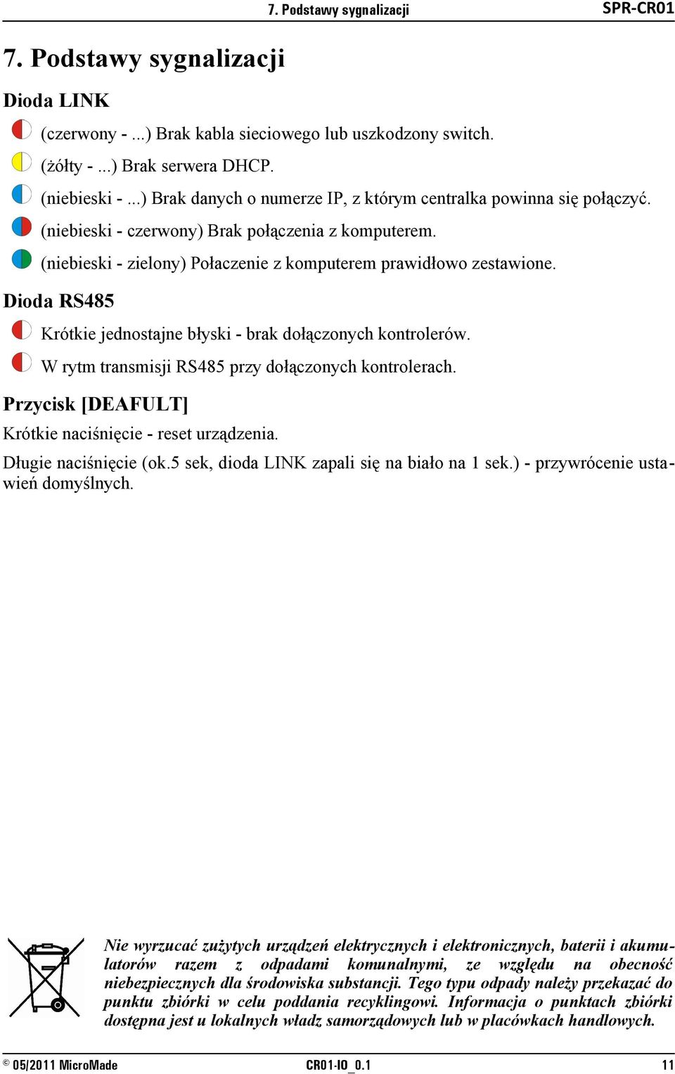 Dioda RS485 Krótkie jednostajne błyski - brak dołączonych kontrolerów. W rytm transmisji RS485 przy dołączonych kontrolerach. Przycisk [DEAFULT] Krótkie naciśnięcie - reset urządzenia.