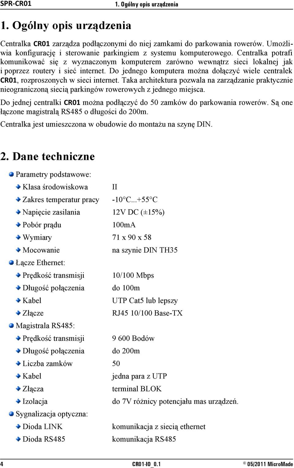 Centralka potrafi komunikować się z wyznaczonym komputerem zarówno wewnątrz sieci lokalnej jak i poprzez routery i sieć internet.