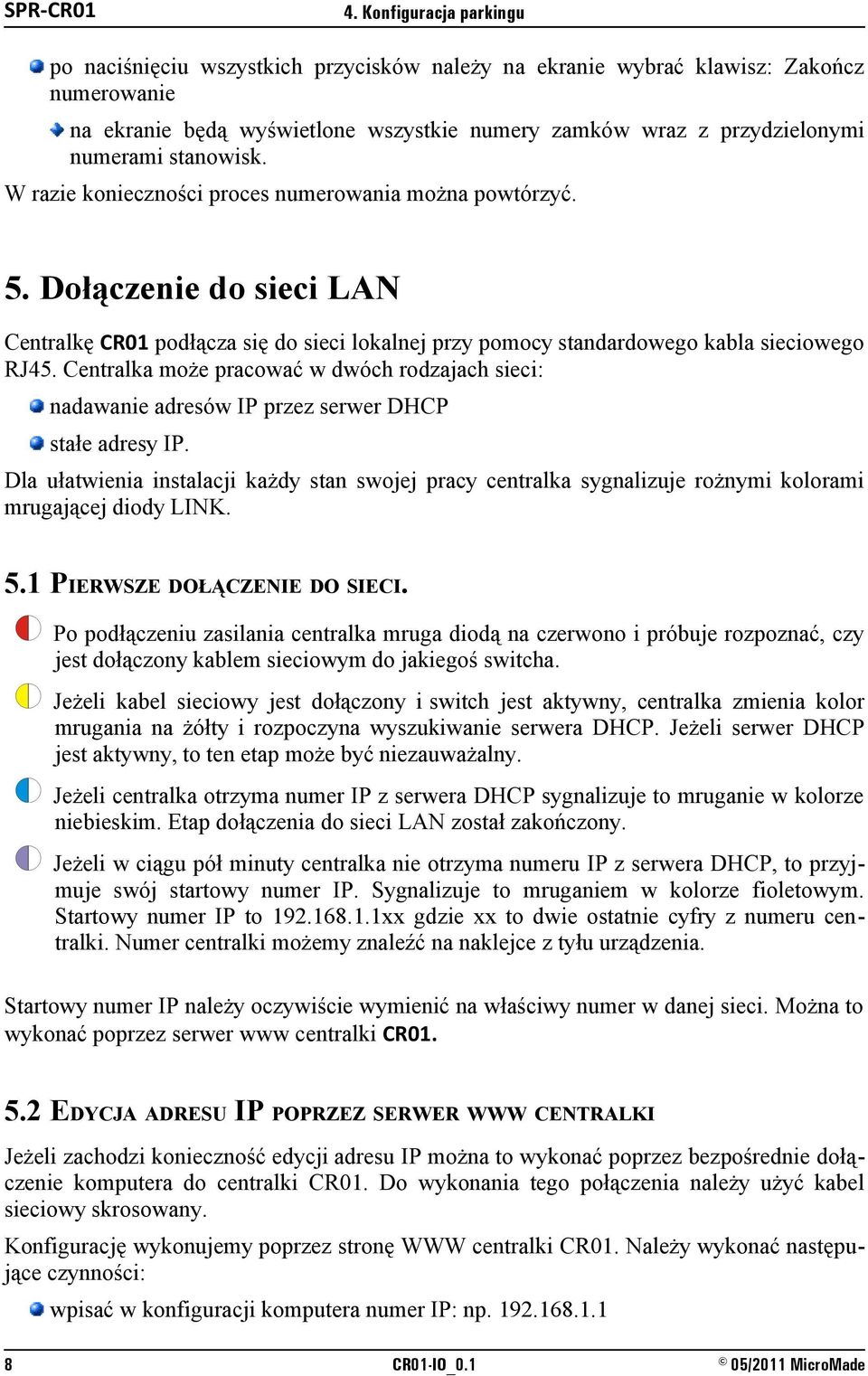 stanowisk. W razie konieczności proces numerowania można powtórzyć. 5. Dołączenie do sieci LAN Centralkę CR01 podłącza się do sieci lokalnej przy pomocy standardowego kabla sieciowego RJ45.