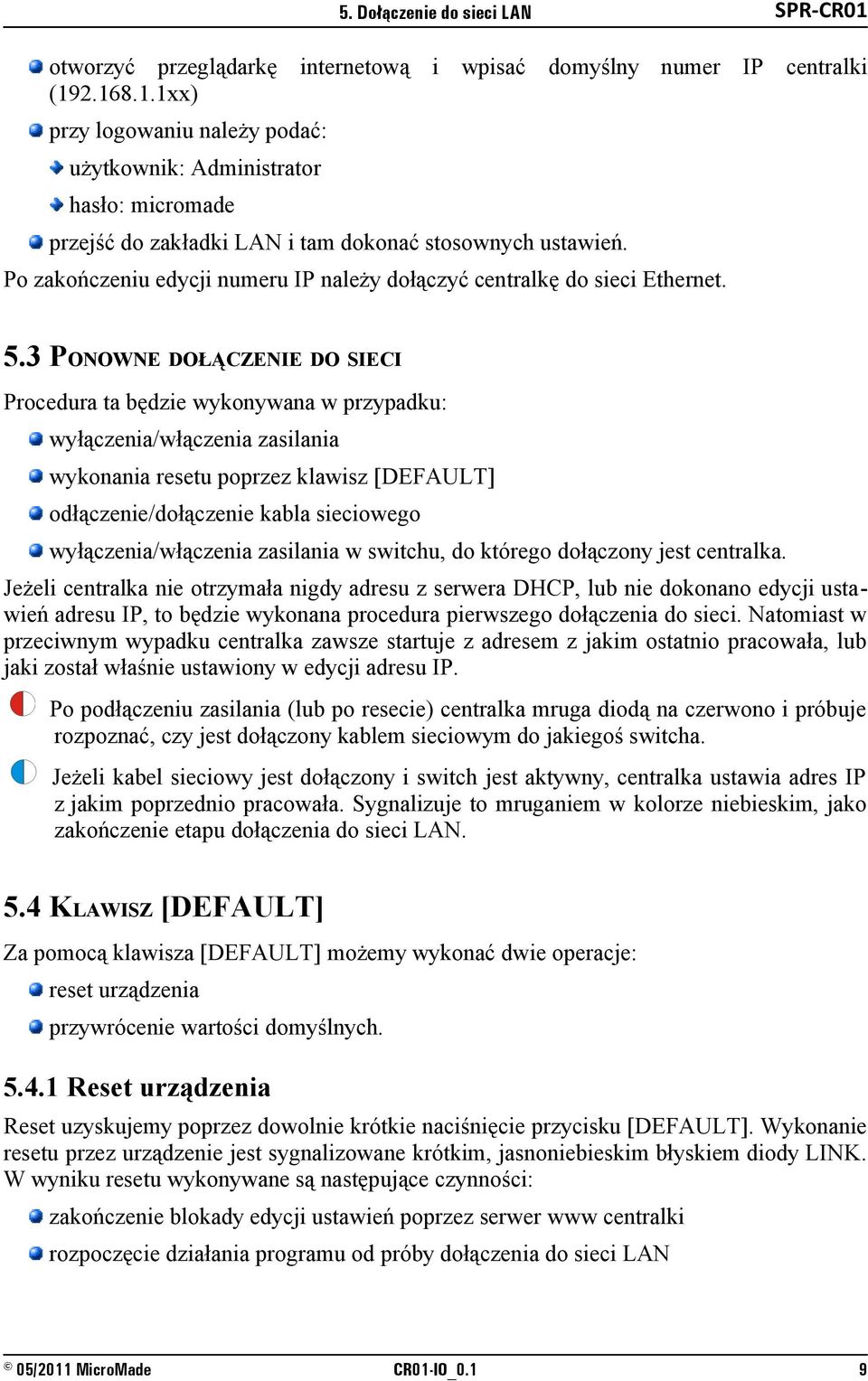 3 PONOWNE DOŁĄCZENIE DO SIECI Procedura ta będzie wykonywana w przypadku: wyłączenia/włączenia zasilania wykonania resetu poprzez klawisz [DEFAULT] odłączenie/dołączenie kabla sieciowego