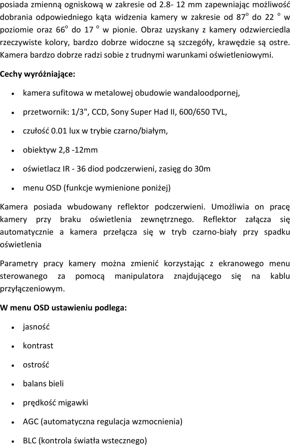 Cechy wyróżniające: kamera sufitowa w metalowej obudowie wandaloodpornej, przetwornik: 1/3", CCD, Sony Super Had II, 600/650 TVL, czułość 0.